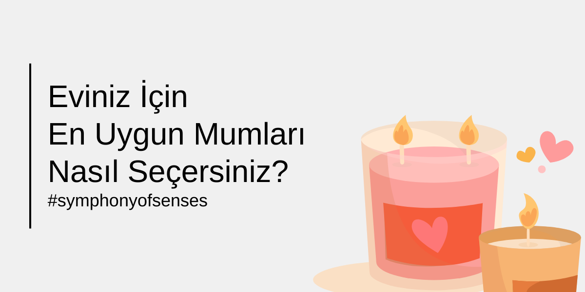 Seçimi - En Uygun Mumlar	2848	Doğru Mum Seçimi: Eviniz İçin En Uygun Mumları Nasıl Seçersiniz? - Mubéra El Yapımı Soya Wax Mum